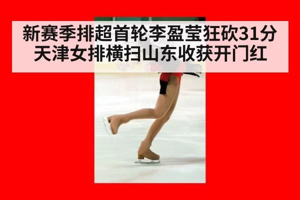 新赛季排超首轮李盈莹狂砍31分天津女排横扫山东收获开门红